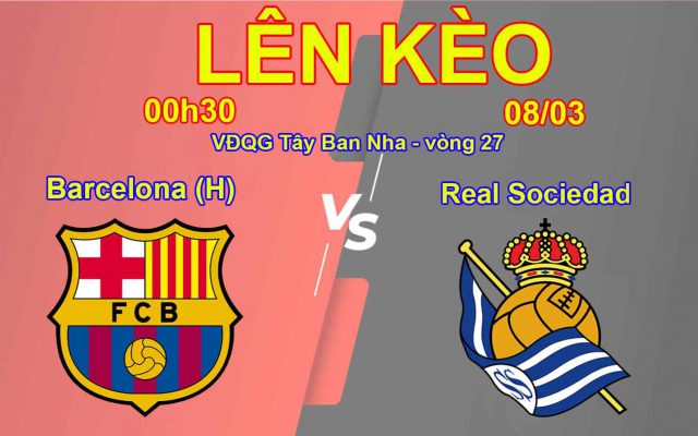 Lên Kèo Barcelona (H) vs Real Sociedad 08/03 VĐQG Tây Ban Nha - vòng 27
