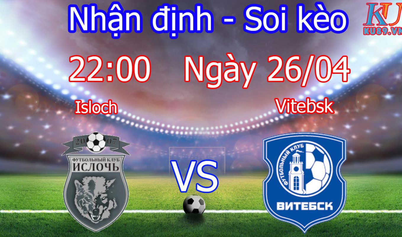 Nhận định soi kèo trận Isloch vs Vitebsk - Giải Belarus - Premier League