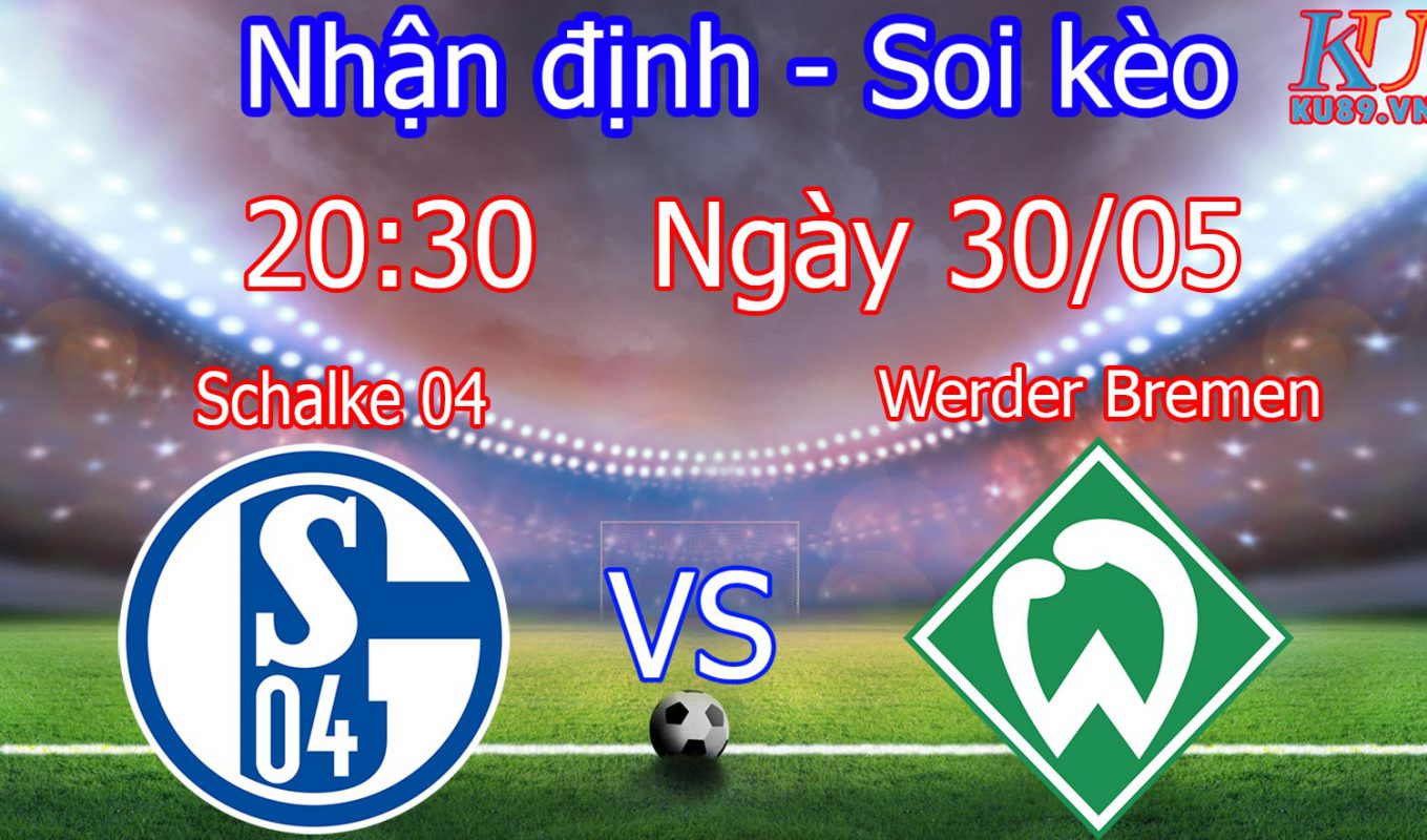 nhận định soi kèo cá cược trận bóng đá Schalke 04 vs Werder Bremen ngày hôm nay 30/5 giải Bundesliga