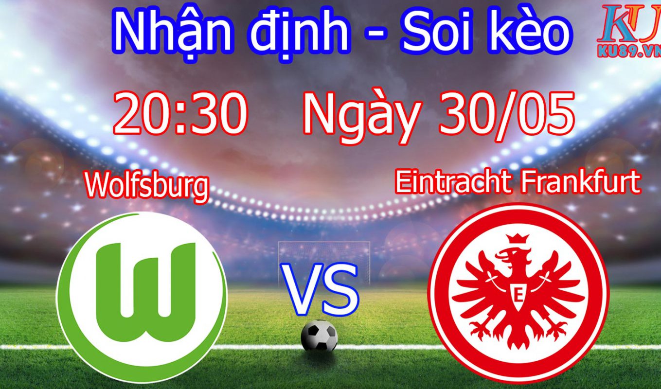 nhận định cá cược soi kèo trận bóng đã Wolfsburg vs Eintracht Frankfurt hôm nay 30/5