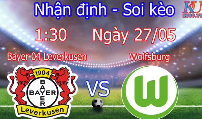 nhận định soi kèo cá cược trận Bayer 04 Leverkusen vs Wolfsburg hôm nay ngày 27/5