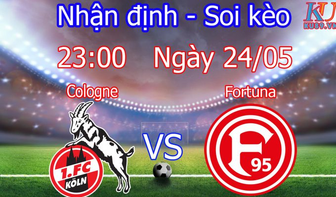 nhận định soi kèo trận đấu bóng đá Koln (Cologne) vs Fortuna hôm nay ngày 24/5