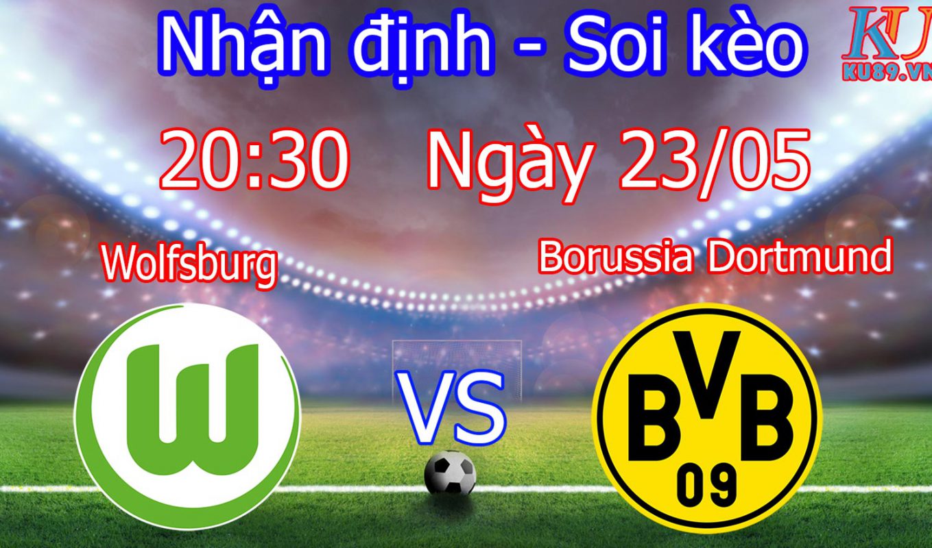 nhận định soi kèo cá cược bóng đá hôm nay Wolfsburg - Borussia Dortmund ngày 23/5
