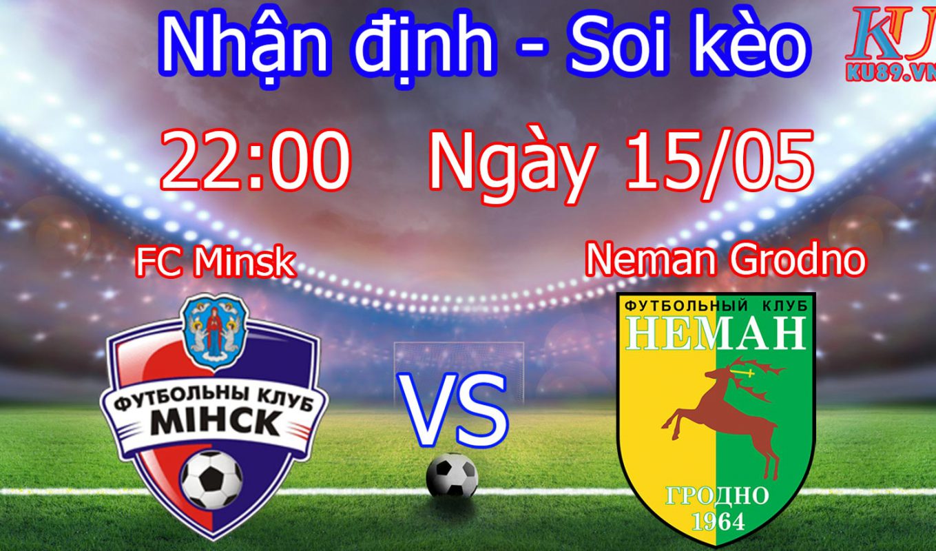 nhận định soi kèo cá cược bóng đá hôm nay 15/5 Minsk vs Neman Grodno