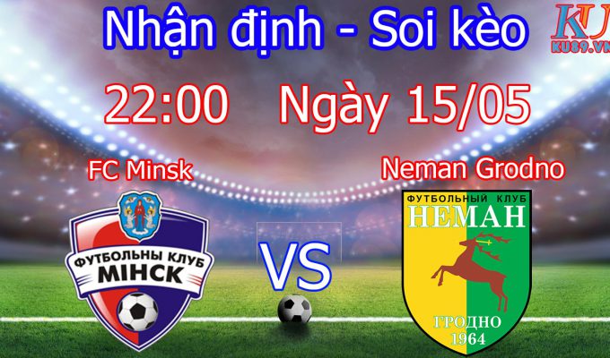 nhận định soi kèo cá cược bóng đá hôm nay 15/5 Minsk vs Neman Grodno