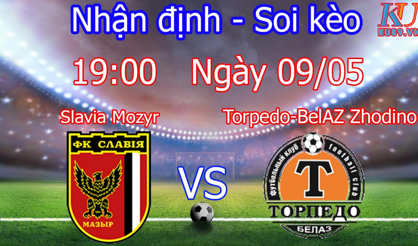 nhận định soi kèo trận Slavia Mozyr - Torpedo-BelAZ Zhodino hôm nay ngày 9/5