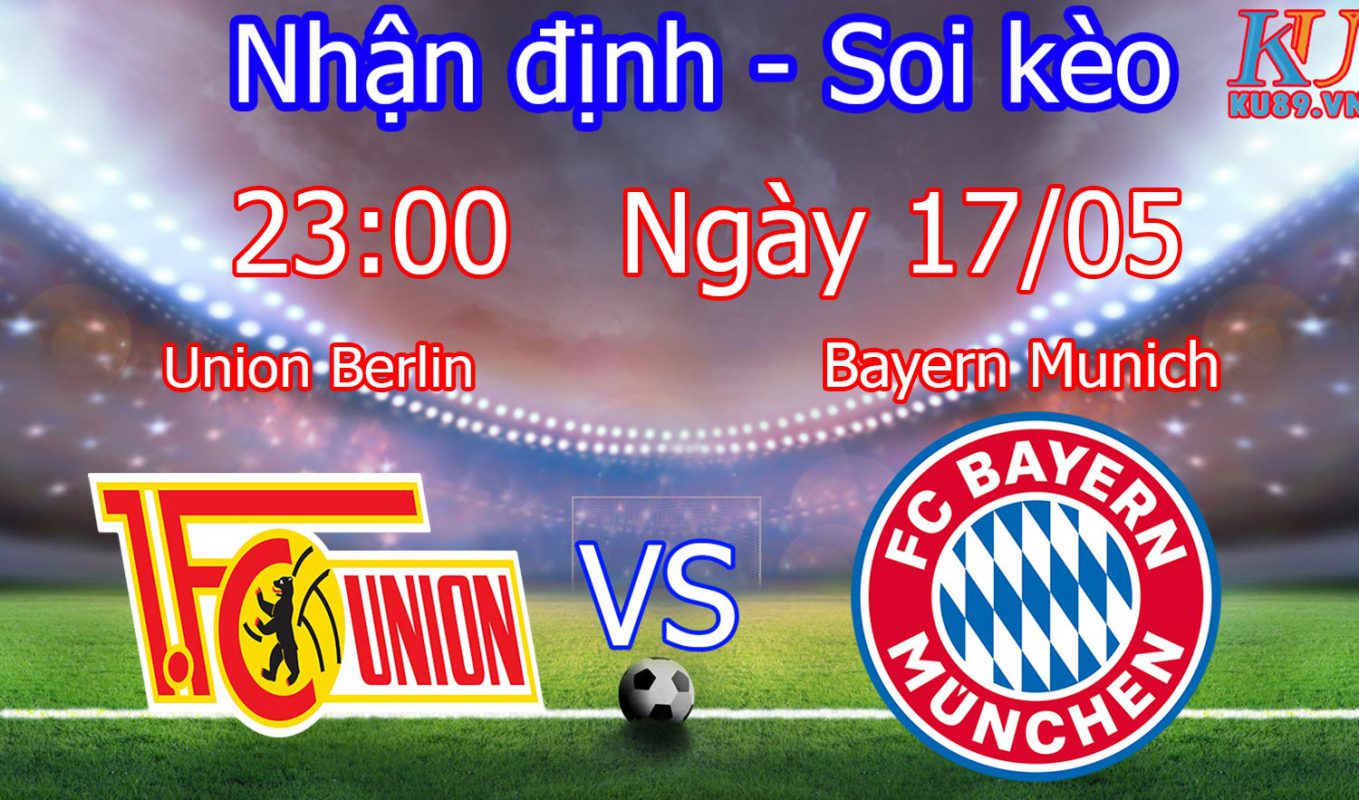 nhận định soi kèo trận bóng đá Union Berlin vs Bayern Munich hôm nay 17/5