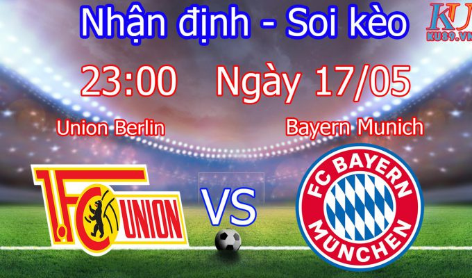 nhận định soi kèo trận bóng đá Union Berlin vs Bayern Munich hôm nay 17/5