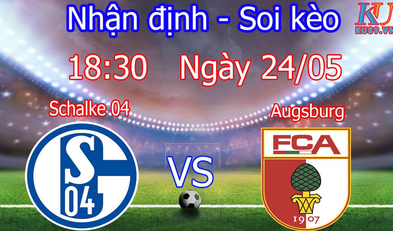 nhận định trận đấu hôm nay Schalke 04 - Augsburg ngày 24/5