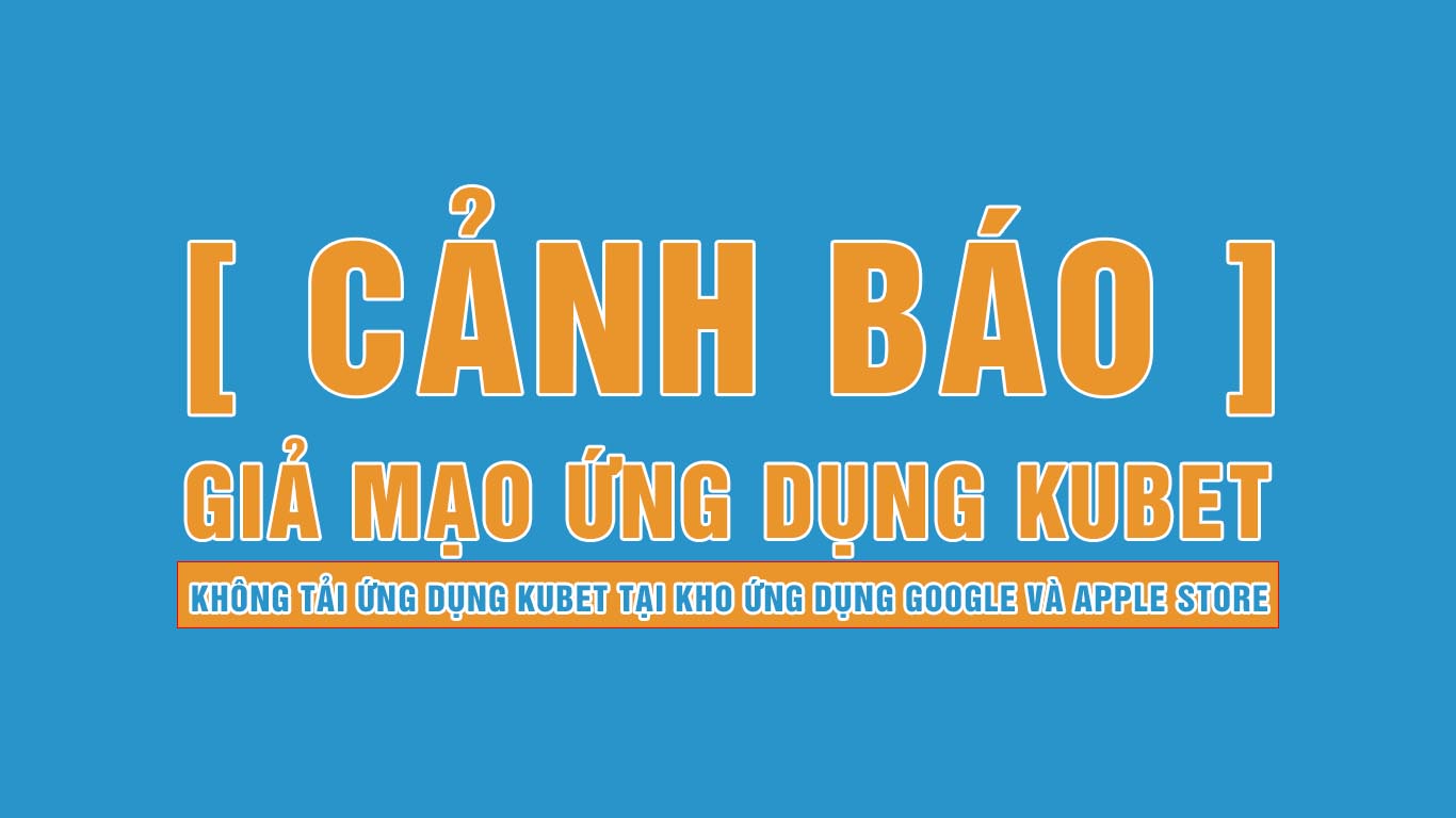 giả mạo ứng dụng kubet, ứng dụng kubet gải, tải ứng dụng kubet
