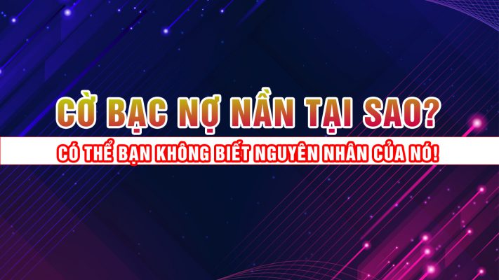 cờ bạc nợ nần, giải pháp cờ bạc nợ nần, cờ bạc tan bịp, nợ tiền cờ bạc