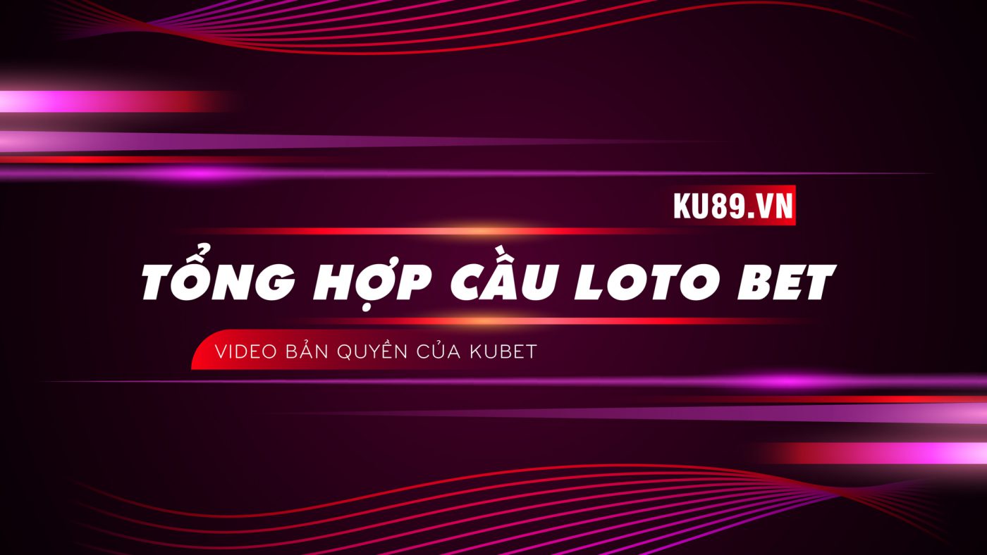 tổng hợp cầu lotobet, cầu lotobet