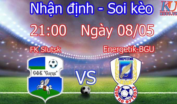nhận định tỷ lệ cá cược bóng đá hôm nay soi kèo trận FK Slutsk vs Energetik-BGU Minsk