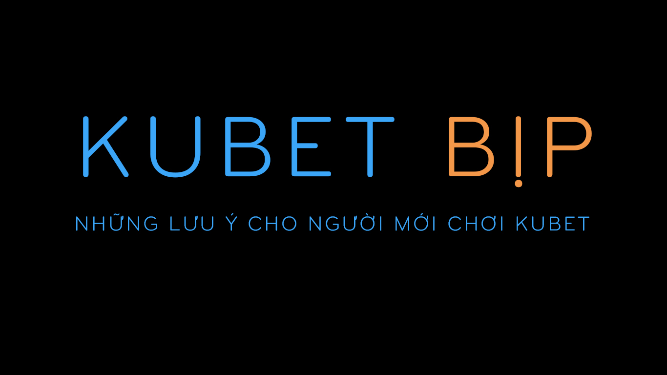 kubet bịp, mới chơi kubet