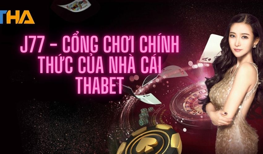 J77 - Cổng trò chơi chính thức của Nhà cái Thabet