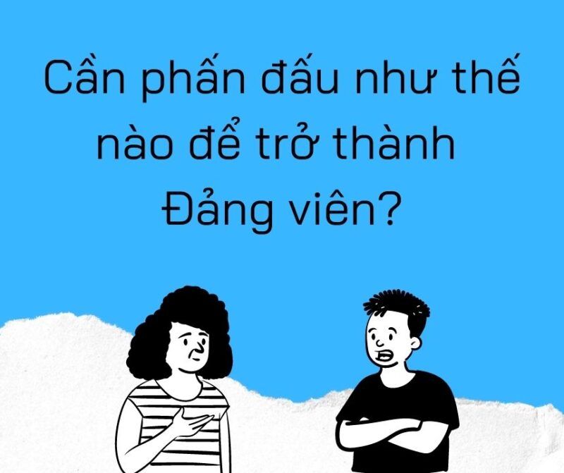 Phải làm như thế nào, chăm chỉ rèn luyện như thế nào để trở thành đảng viên?